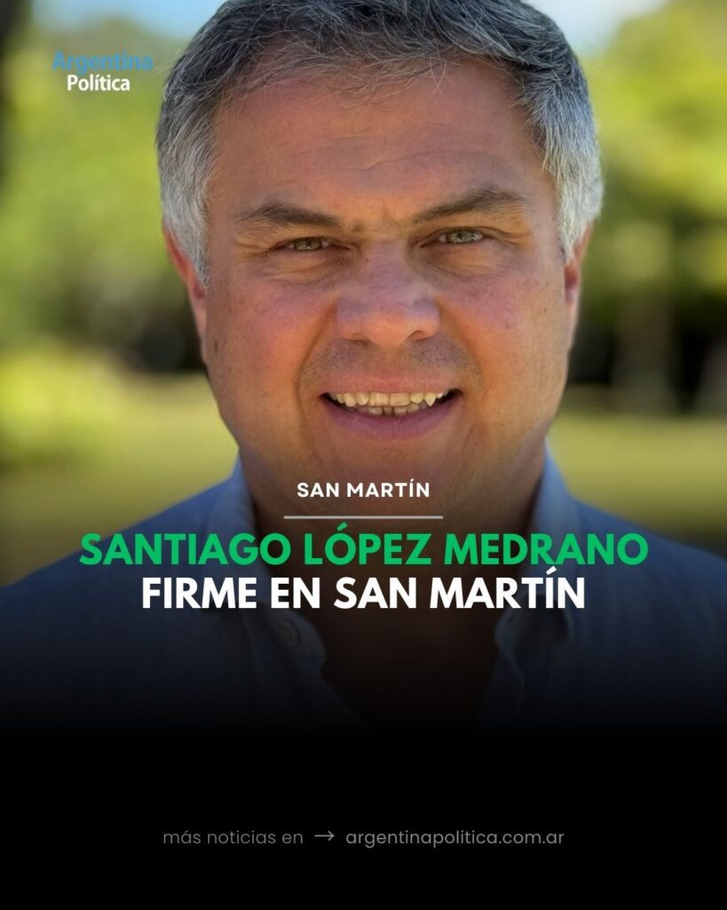 Santiago López Medrano: Trayectoria y compromiso Político, «Firme en San Martín»